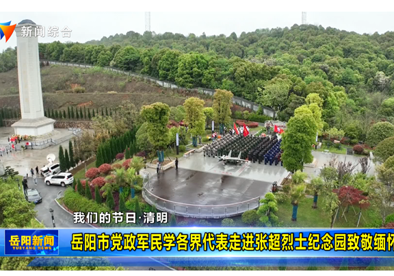 【我們的節日·清明】岳陽市黨政軍民學各界代表走進張超烈士紀念園致敬緬懷先烈